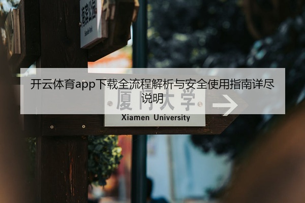 开云体育app下载全流程解析与安全使用指南详尽说明